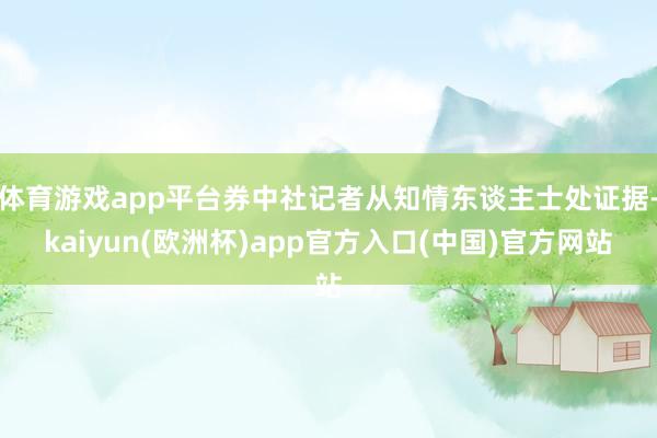 体育游戏app平台券中社记者从知情东谈主士处证据-kaiyun(欧洲杯)app官方入口(中国)官方网站