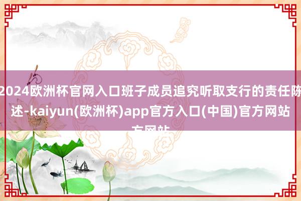 2024欧洲杯官网入口班子成员追究听取支行的责任陈述-kaiyun(欧洲杯)app官方入口(中国)官方网站